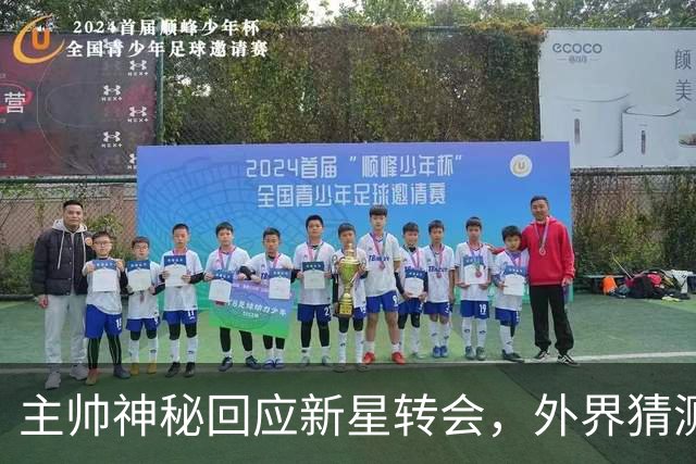主帅神秘回应新星转会，外界猜测如暴风雨般涌现