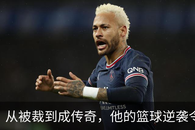 从被裁到成传奇，他的篮球逆袭令人瞩目！