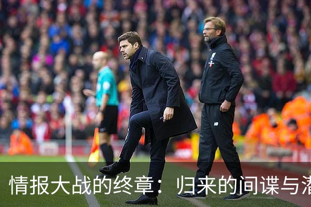 情报大战的终章：归来的间谍与潜伏的英雄
