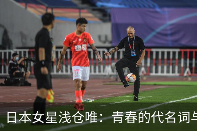 日本女星浅仓唯：青春的代名词与美丽的化身